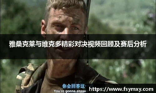 雅桑克莱与维克多精彩对决视频回顾及赛后分析