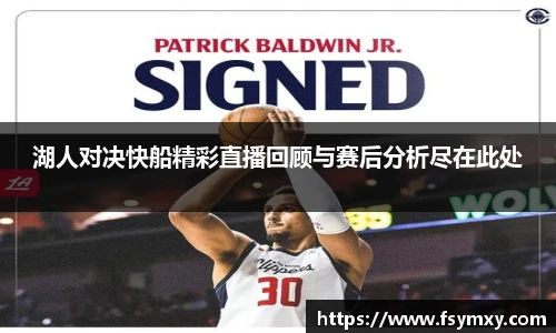 湖人对决快船精彩直播回顾与赛后分析尽在此处